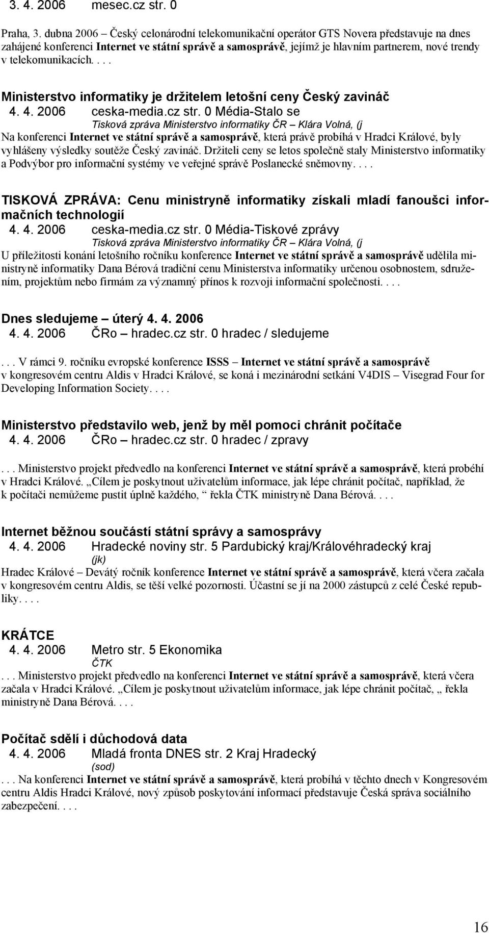 telekomunikacích.... Ministerstvo informatiky je držitelem letošní ceny Český zavináč 4. 4. 2006 ceska-media.cz str.