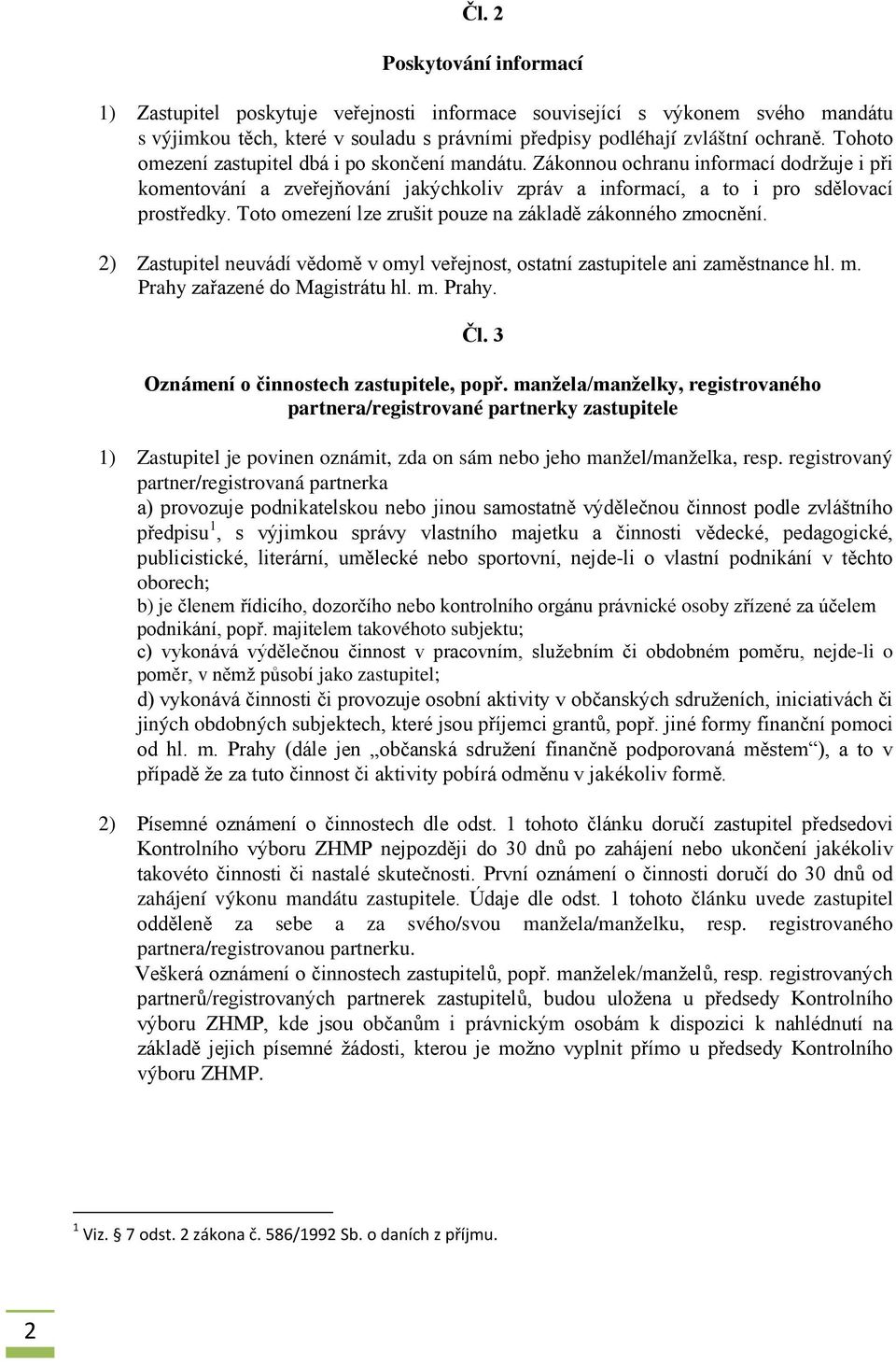 Toto omezení lze zrušit pouze na základě zákonného zmocnění. 2) Zastupitel neuvádí vědomě v omyl veřejnost, ostatní zastupitele ani zaměstnance hl. m. Prahy zařazené do Magistrátu hl. m. Prahy. Čl.