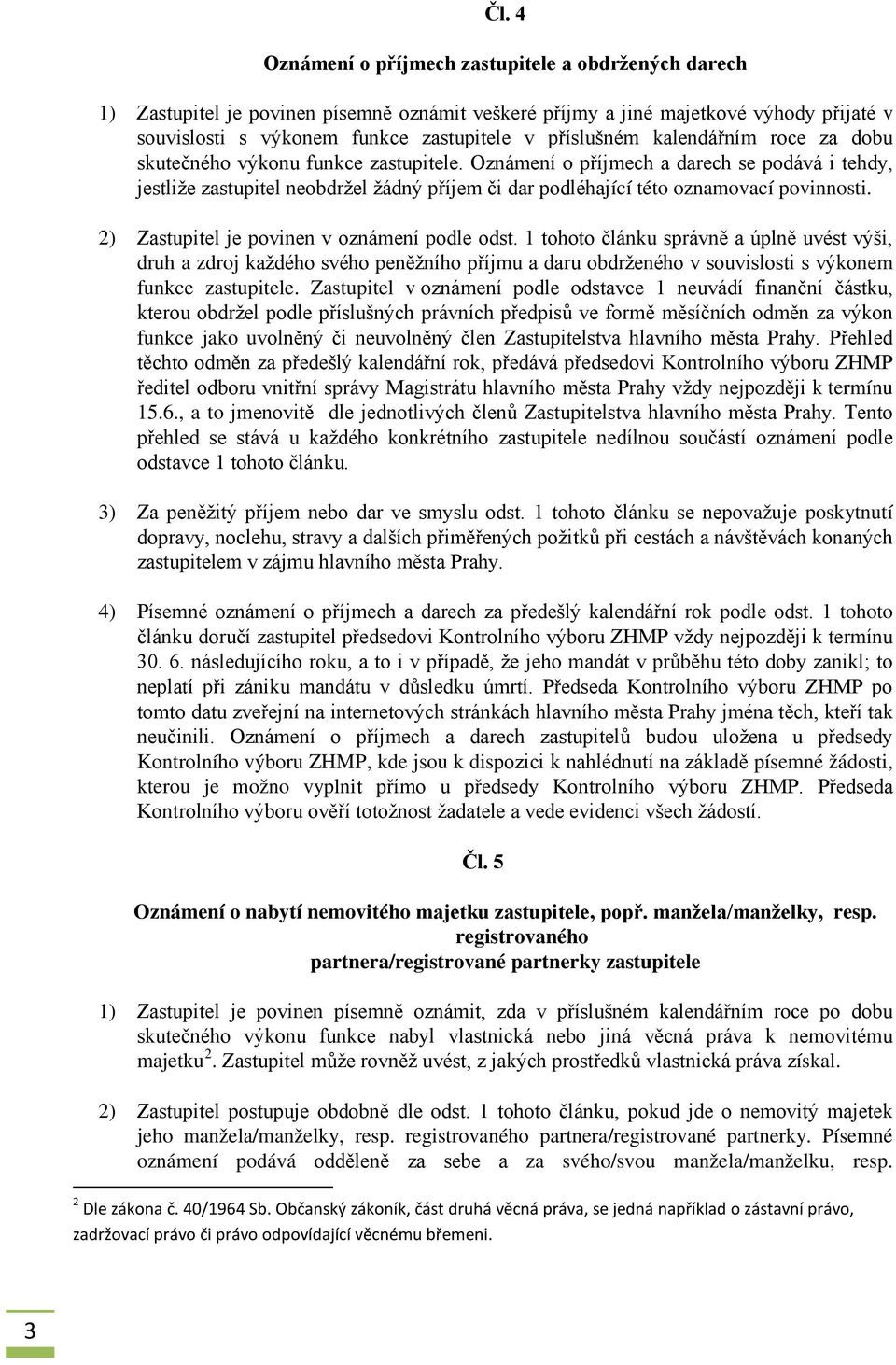 Oznámení o příjmech a darech se podává i tehdy, jestliže zastupitel neobdržel žádný příjem či dar podléhající této oznamovací povinnosti. 2) Zastupitel je povinen v oznámení podle odst.