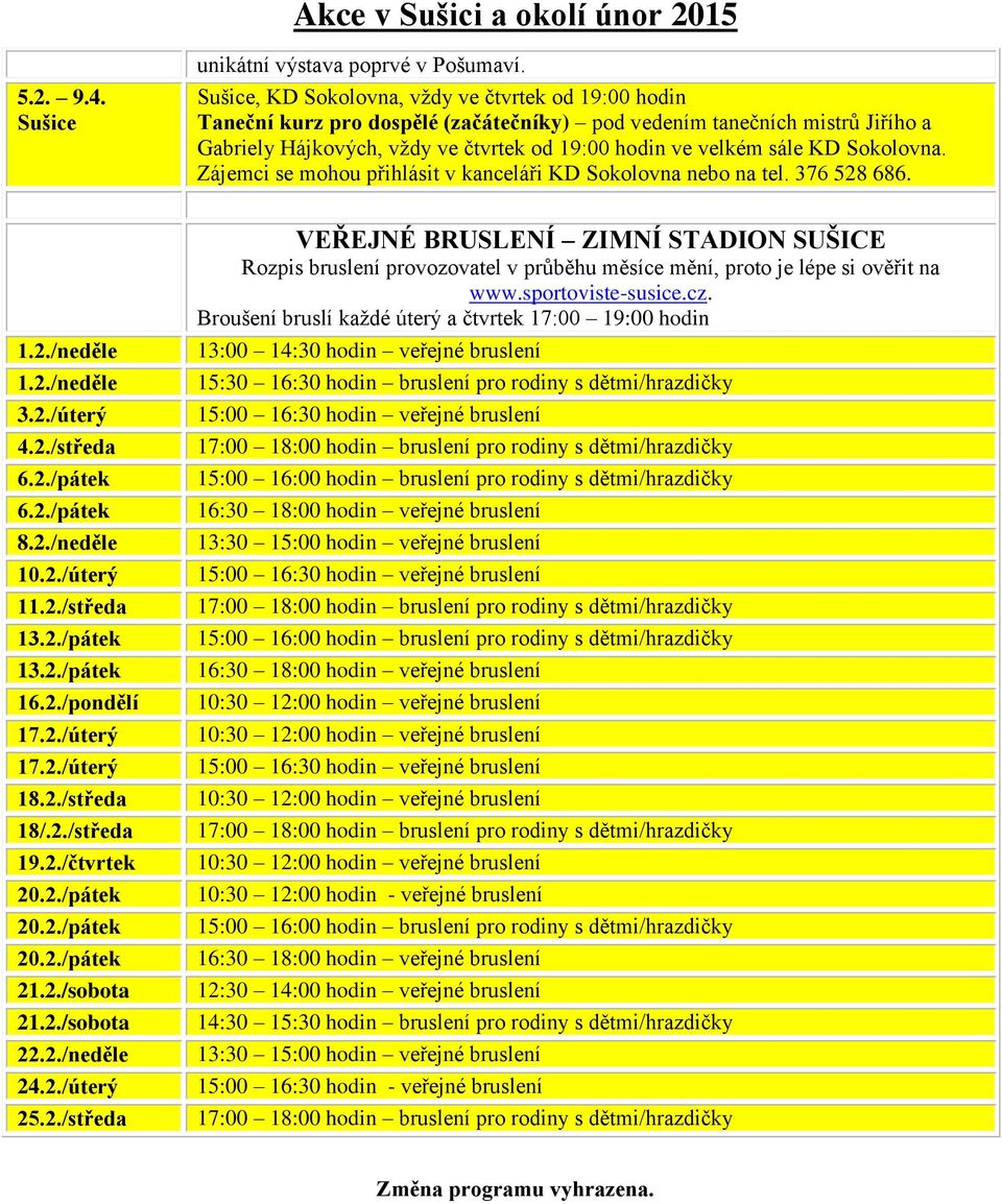 Sokolovna. Zájemci se mohou přihlásit v kanceláři KD Sokolovna nebo na tel. 376 528 686. 1.2./neděle 1.2./neděle 3.2./úterý 4.2./středa 6.2./pátek 6.2./pátek 8.2./neděle 10.2./úterý 11.2./středa 13.2./pátek 13.