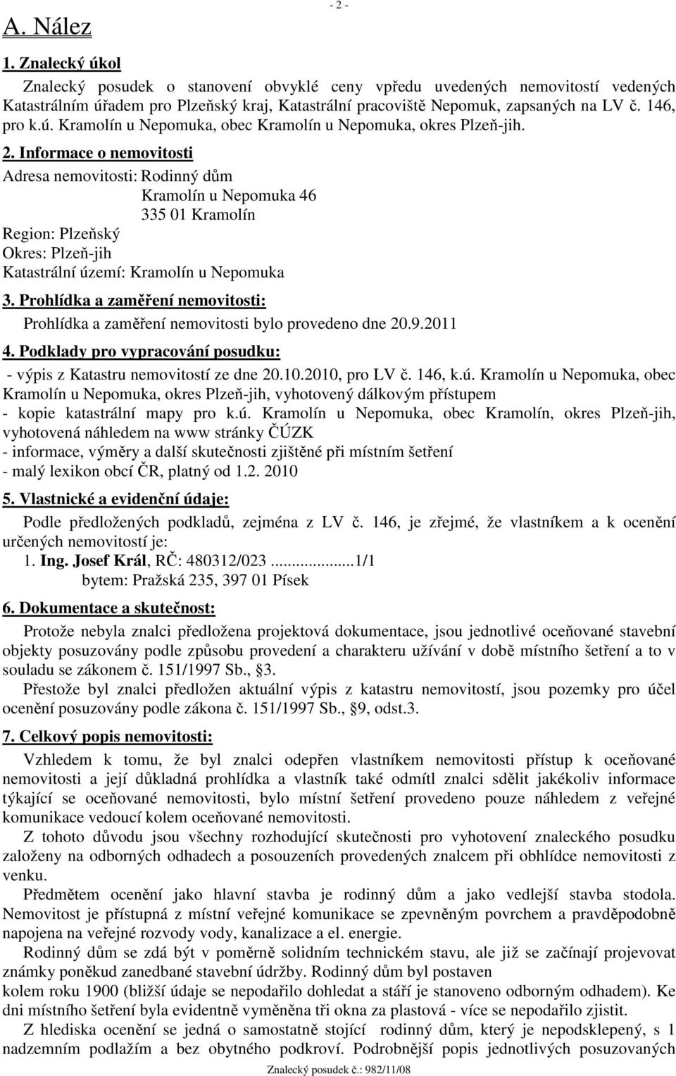Informace o nemovitosti Adresa nemovitosti: Rodinný dům Kramolín u Nepomuka 46 335 01 Kramolín Region: Plzeňský Okres: Plzeň-jih Katastrální území: Kramolín u Nepomuka 3.