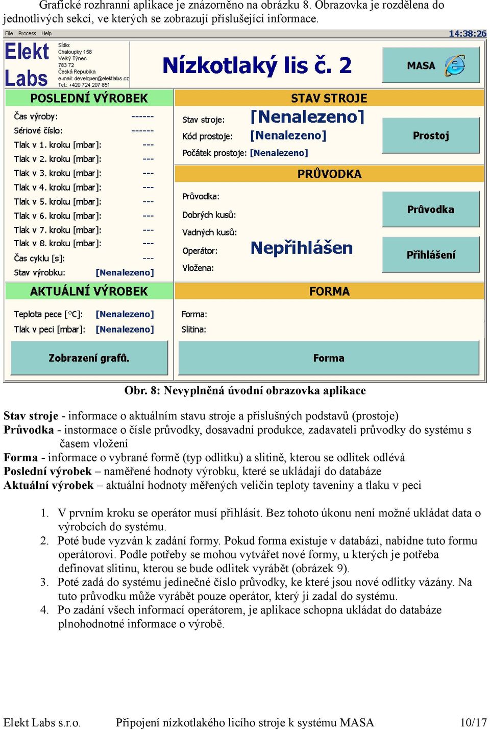 8: Nevyplněná úvodní obrazovka aplikace Stav stroje - informace o aktuálním stavu stroje a příslušných podstavů (prostoje) Průvodka - instormace o čísle průvodky, dosavadní produkce, zadavateli