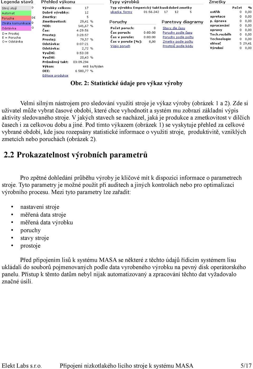 V jakých stavech se nacházel, jaká je produkce a zmetkovitost v dílčích časech i za celkovou dobu a jiné.