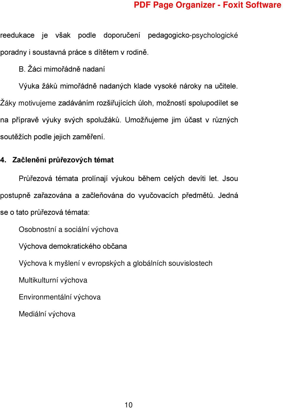 Žáky motivujeme zadáváním rozšiřujících úloh, možností spolupodílet se na přípravě výuky svých spolužáků. Umožňujeme jim účast v různých soutěžích podle jejich zaměření. 4.