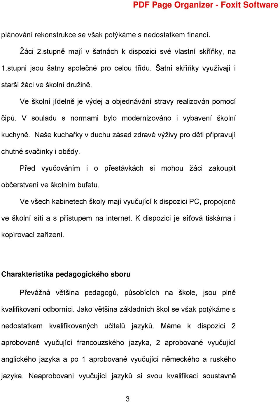 Naše kuchařky v duchu zásad zdravé výživy pro děti připravují chutné svačinky i obědy. Před vyučováním i o přestávkách si mohou žáci zakoupit občerstvení ve školním bufetu.