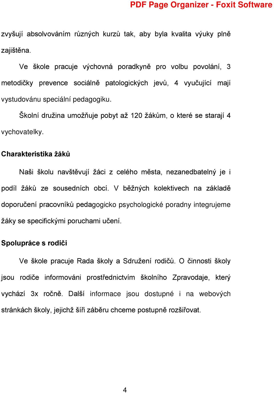 Školní družina umožňuje pobyt až 120 žákům, o které se starají 4 vychovatelky. Charakteristika žáků Naši školu navštěvují žáci z celého města, nezanedbatelný je i podíl žáků ze sousedních obcí.