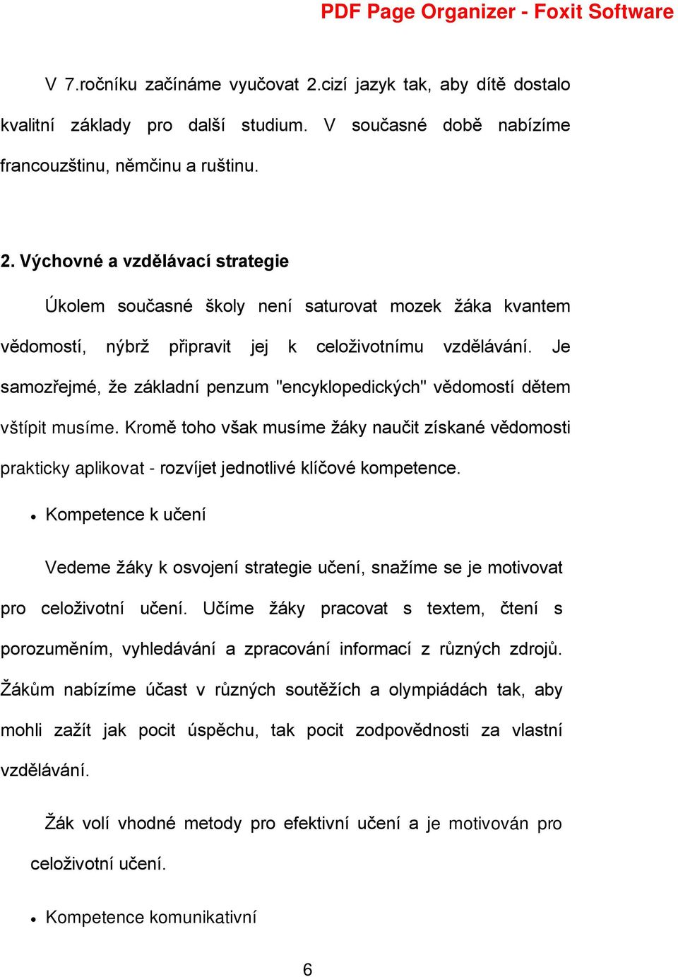 Kompetence k učení Vedeme žáky k osvojení strategie učení, snažíme se je motivovat pro celoživotní učení.