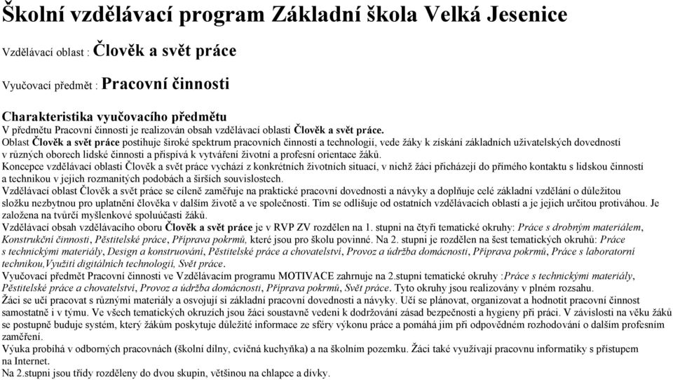 Oblast Člověk a svět práce postihuje široké spektrum pracovních činností a technologií, vede žáky k získání základních uživatelských dovedností v různých oborech lidské činnosti a přispívá k