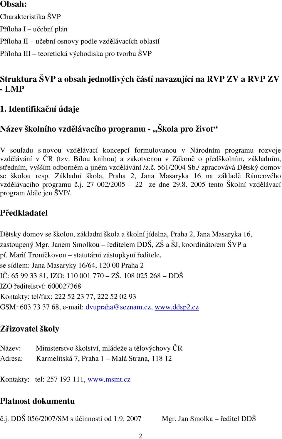 Identifikační údaje Název školního vzdělávacího programu - Škola pro život V souladu s novou vzdělávací koncepcí formulovanou v Národním programu rozvoje vzdělávání v ČR (tzv.