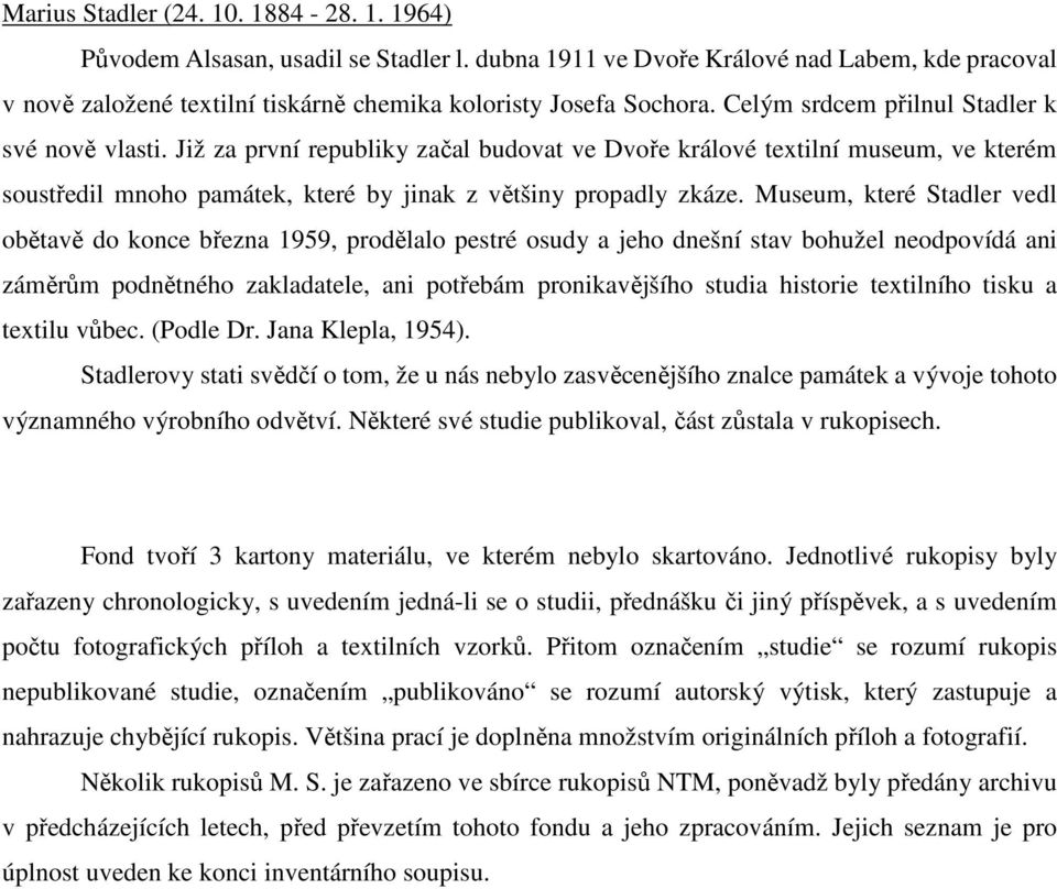 Museum, které Stadler vedl obětavě do konce března 1959, prodělalo pestré osudy a jeho dnešní stav bohužel neodpovídá ani záměrům podnětného zakladatele, ani potřebám pronikavějšího studia historie