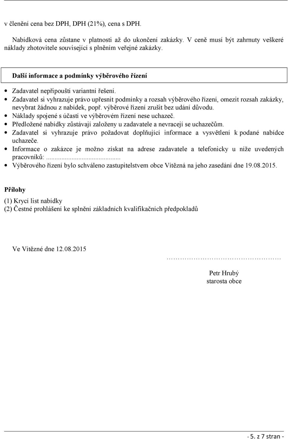 Zadavatel si vyhrazuje právo upřesnit podmínky a rozsah výběrového řízení, omezit rozsah zakázky, nevybrat žádnou z nabídek, popř. výběrové řízení zrušit bez udání důvodu.