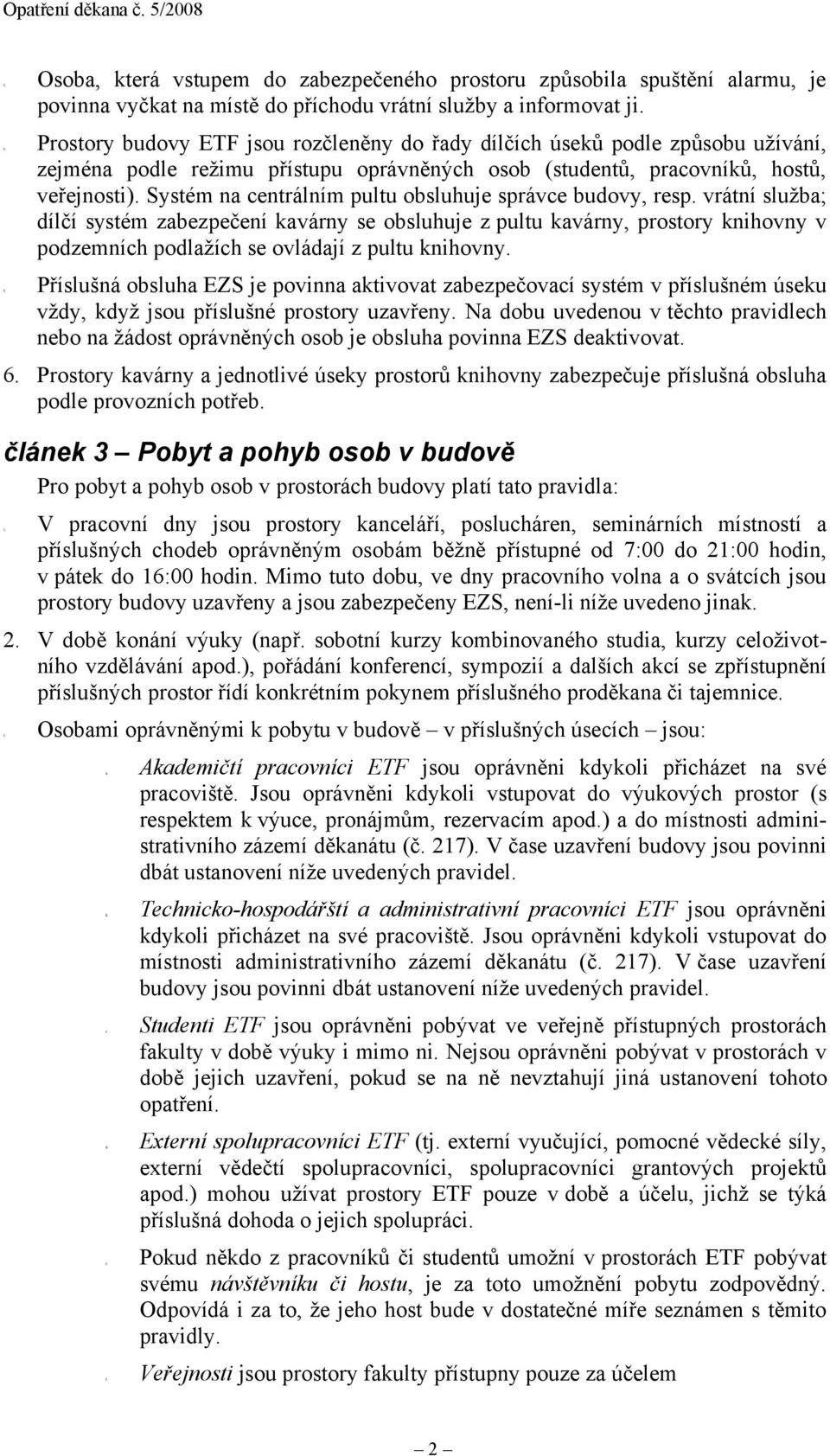 Systém na centrálním pultu obsluhuje správce budovy, resp.