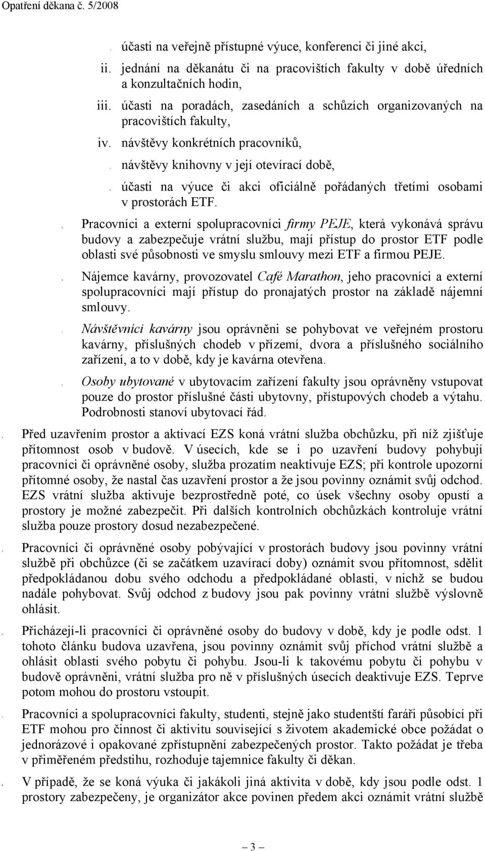 návštěvy konkrétních pracovníků, v. návštěvy vi. knihovny v její otevírací době, účasti na výuce či akci oficiálně pořádaných třetími osobami v prostorách ETF.