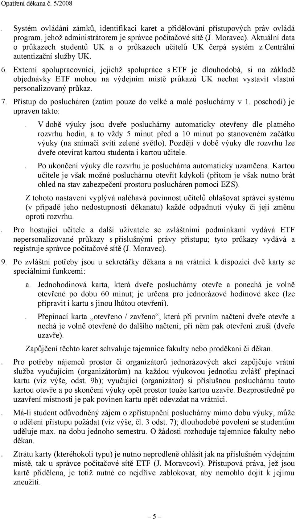Externí spolupracovníci, jejichž spolupráce s ETF je dlouhodobá, si na základě objednávky ETF mohou na výdejním místě průkazů UK nechat vystavit vlastní personalizovaný průkaz. 7.