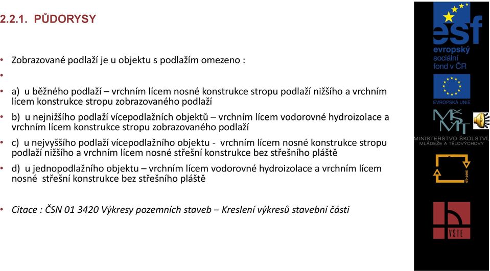 zobrazovaného podlaží b) u nejnižšího podlaží vícepodlažních objektů vrchním lícem vodorovné hydroizolace a vrchním lícem konstrukce stropu zobrazovaného podlaží c) u nejvyššího