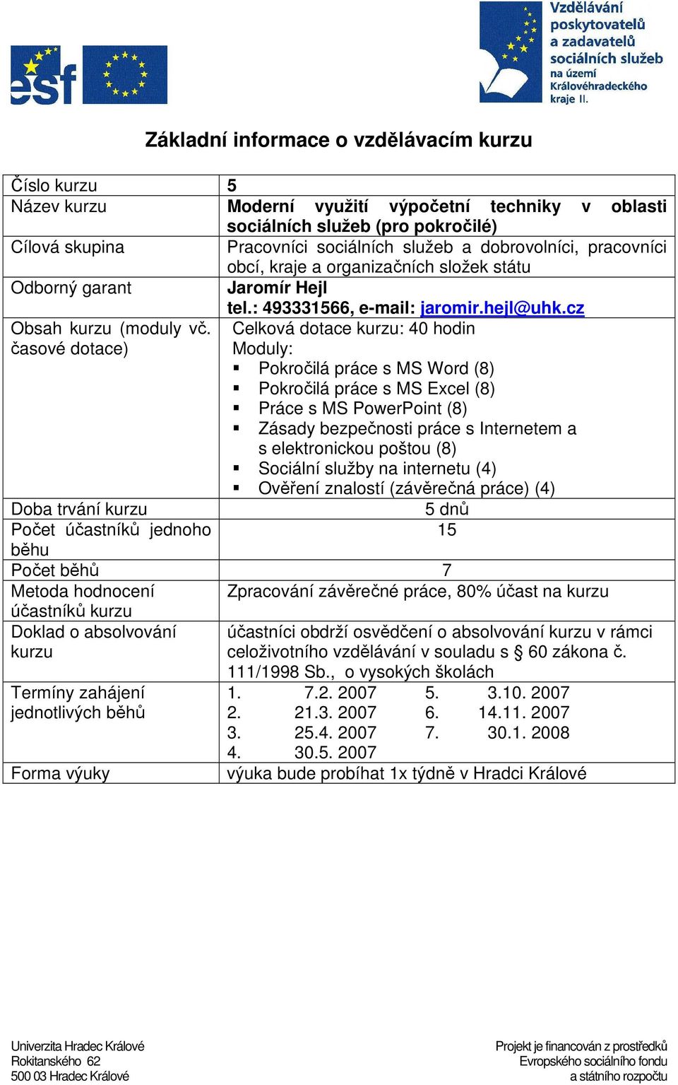 časové dotace) Celková dotace kurzu: 40 hodin Moduly: Pokročilá práce s MS Word (8) Pokročilá práce s MS Excel (8) Práce s MS PowerPoint (8) Zásady bezpečnosti práce s Internetem a s elektronickou