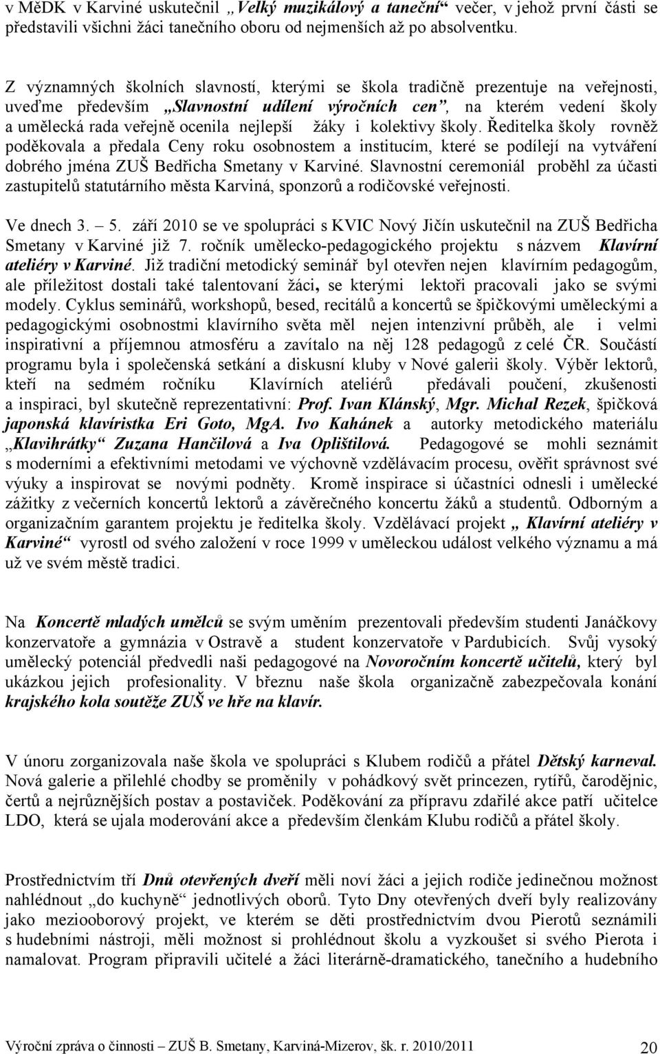 žáky i kolektivy školy. Ředitelka školy rovněž poděkovala a předala Ceny roku osobnostem a institucím, které se podílejí na vytváření dobrého jména ZUŠ Bedřicha Smetany v Karviné.