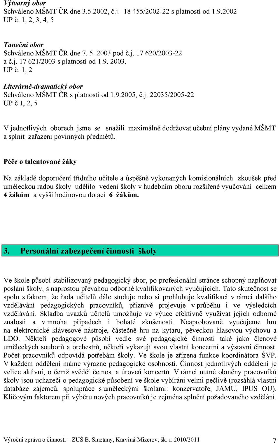 22035/2005-22 UP č 1, 2, 5 V jednotlivých oborech jsme se snažili maximálně dodržovat učební plány vydané MŠMT a splnit zařazení povinných předmětů.