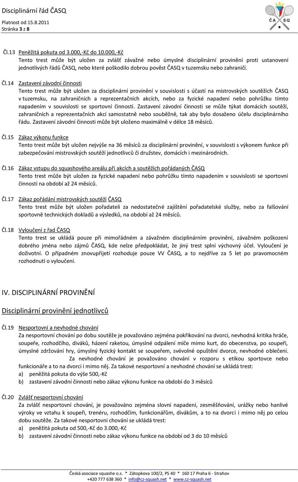 Čl.14 Zastavení závodní činnosti Tento trest může být uložen za disciplinární provinění v souvislosti s účastí na mistrovských soutěžích ČASQ v tuzemsku, na zahraničních a reprezentačních akcích,