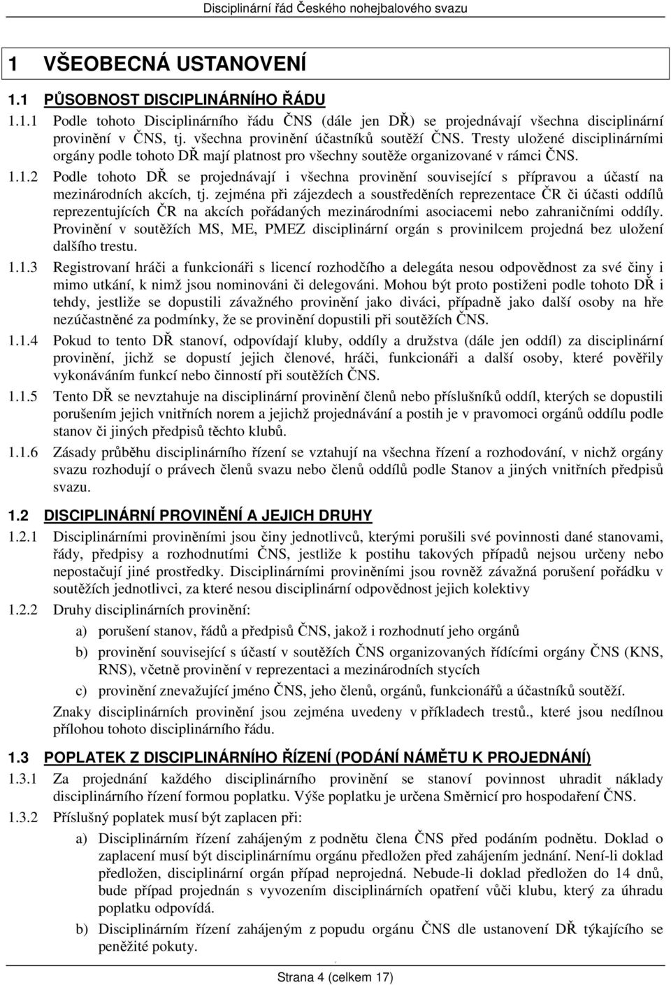 ..2 Podle tohoto DŘ se projednávají i všechna provinění související s přípravou a účastí na mezinárodních akcích, tj.