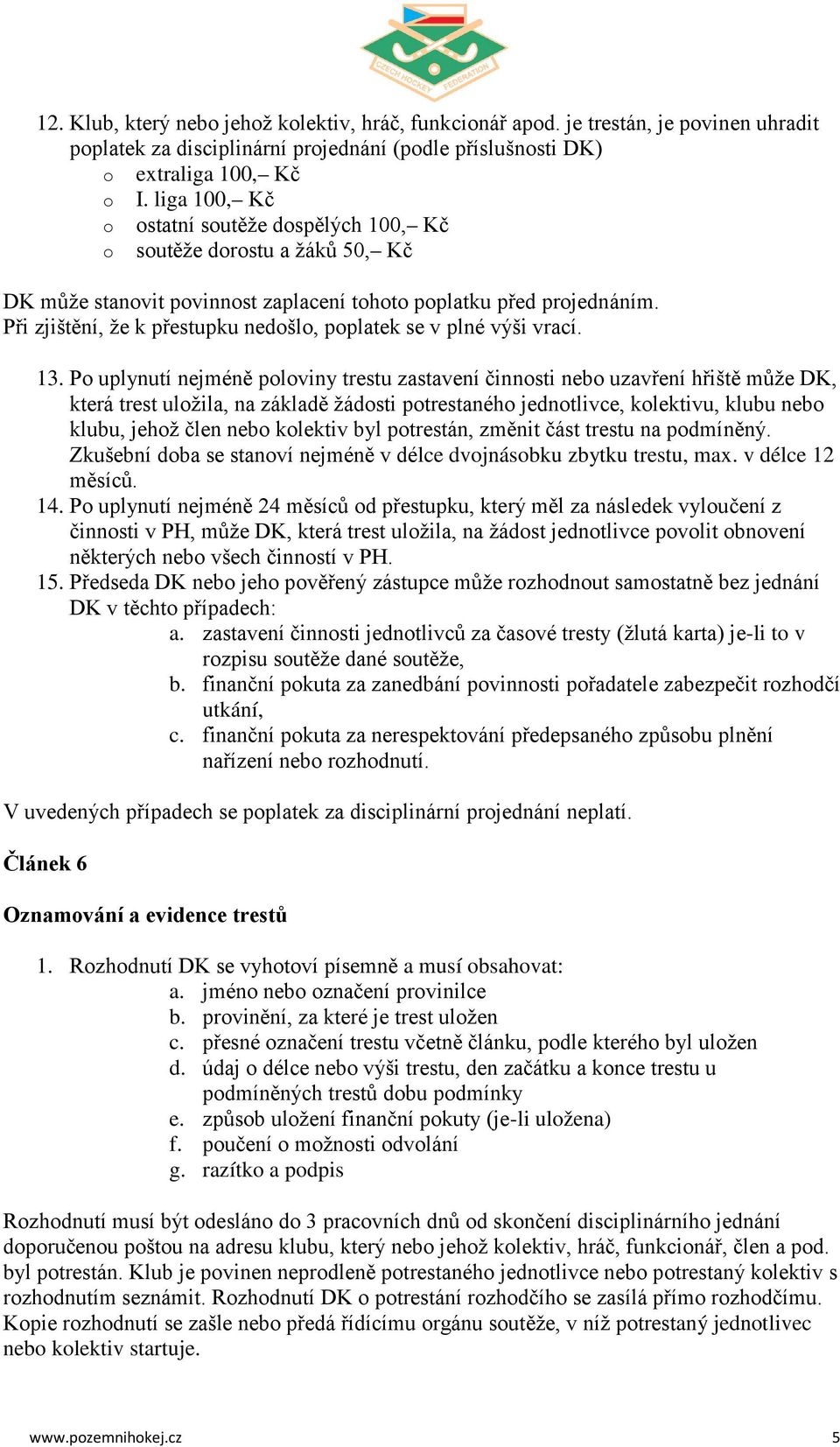 Při zjištění, že k přestupku nedošlo, poplatek se v plné výši vrací. 13.