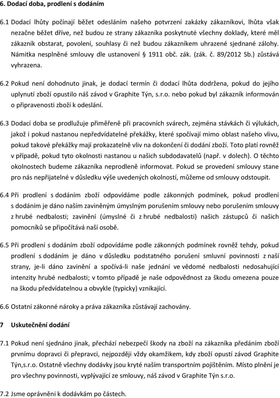 povolení, souhlasy či než budou zákazníkem uhrazené sjednané zálohy. Námitka nesplněné smlouvy dle ustanovení 1911 obč. zák. (zák. č. 89/2012 Sb.) zůstává vyhrazena. 6.