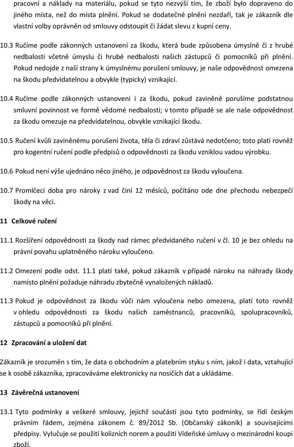 3 Ručíme podle zákonných ustanovení za škodu, která bude způsobena úmyslně či z hrubé nedbalosti včetně úmyslu či hrubé nedbalosti našich zástupců či pomocníků při plnění.