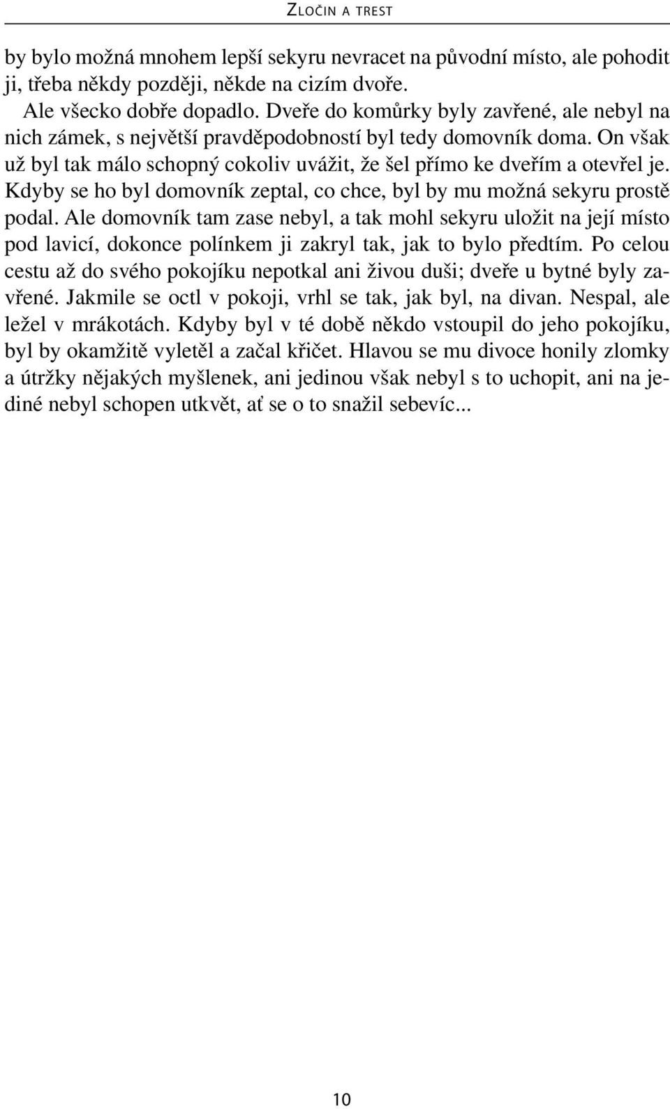 Kdyby se ho byl domovník zeptal, co chce, byl by mu možná sekyru prostě podal.