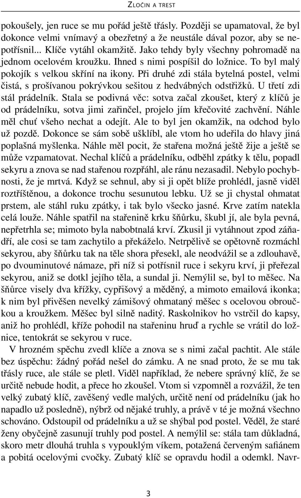 Při druhé zdi stála bytelná postel, velmi čistá, s prošívanou pokrývkou sešitou z hedvábných odstřižků. U třetí zdi stál prádelník.