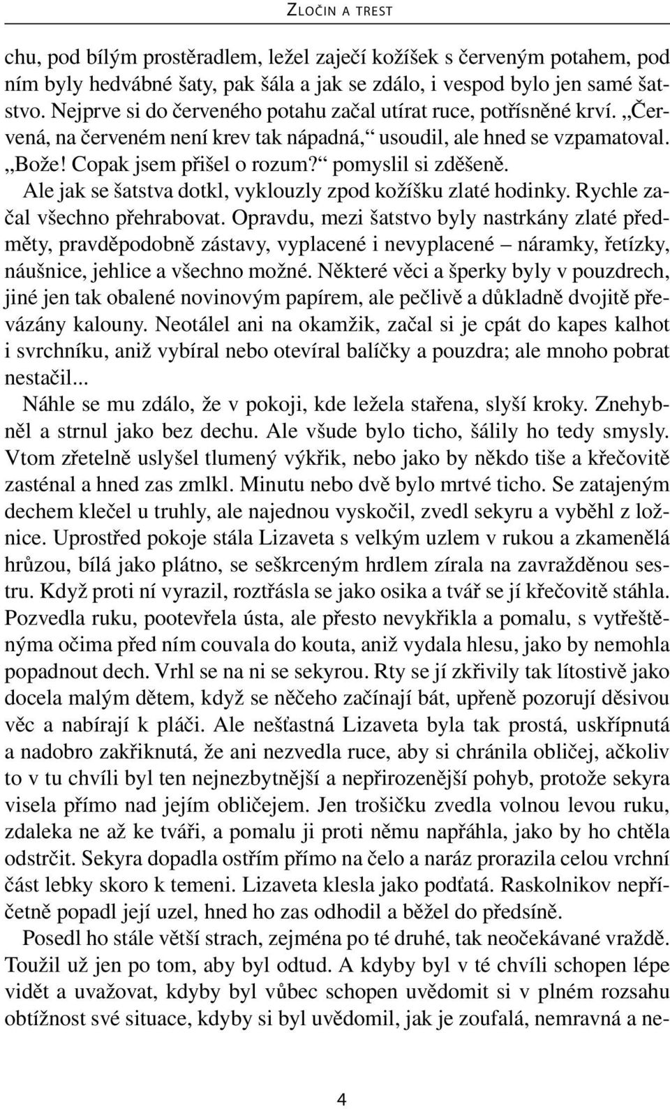 Ale jak se šatstva dotkl, vyklouzly zpod kožíšku zlaté hodinky. Rychle začal všechno přehrabovat.
