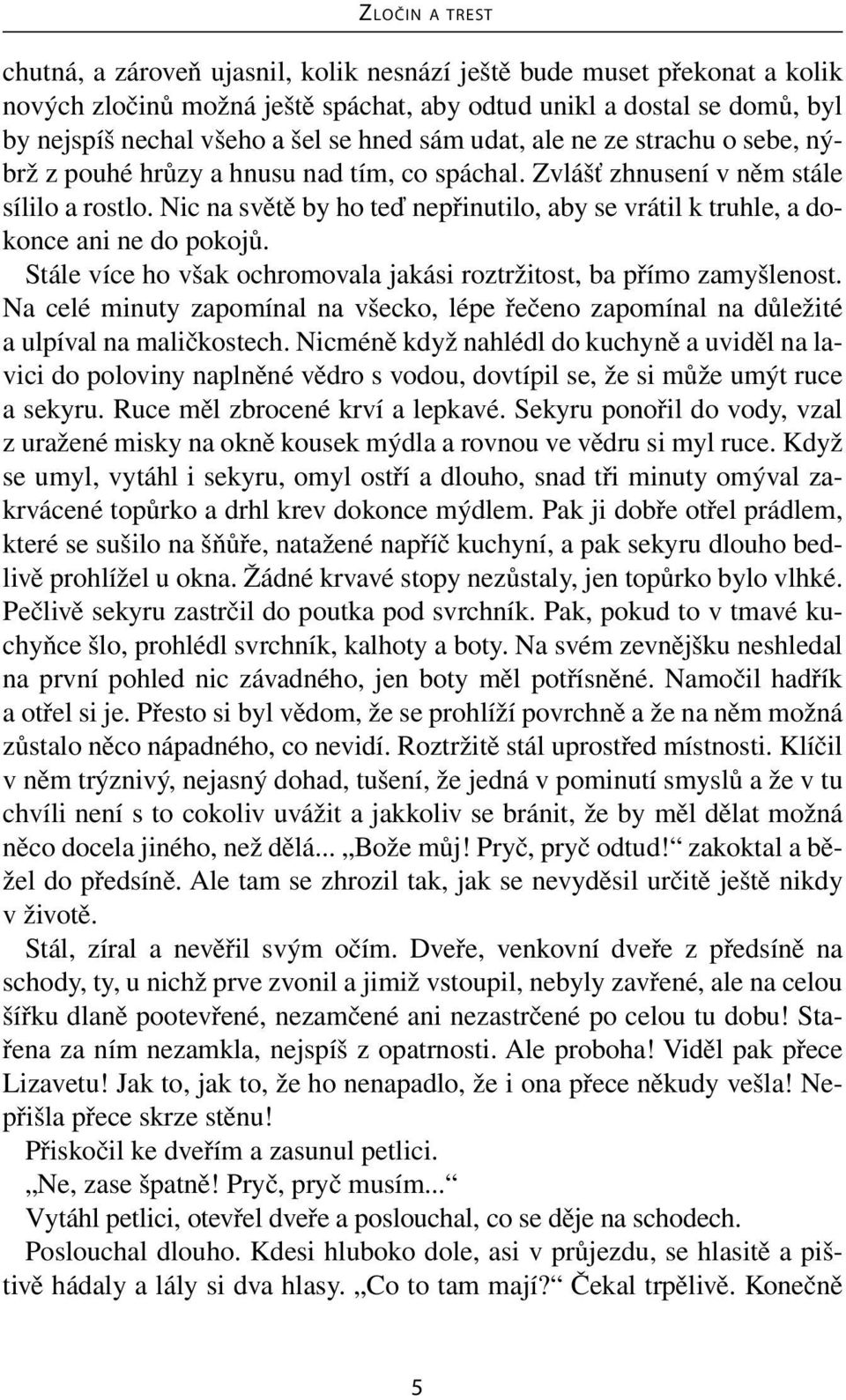 Nic na světě by ho teď nepřinutilo, aby se vrátil k truhle, a dokonce ani ne do pokojů. Stále více ho však ochromovala jakási roztržitost, ba přímo zamyšlenost.