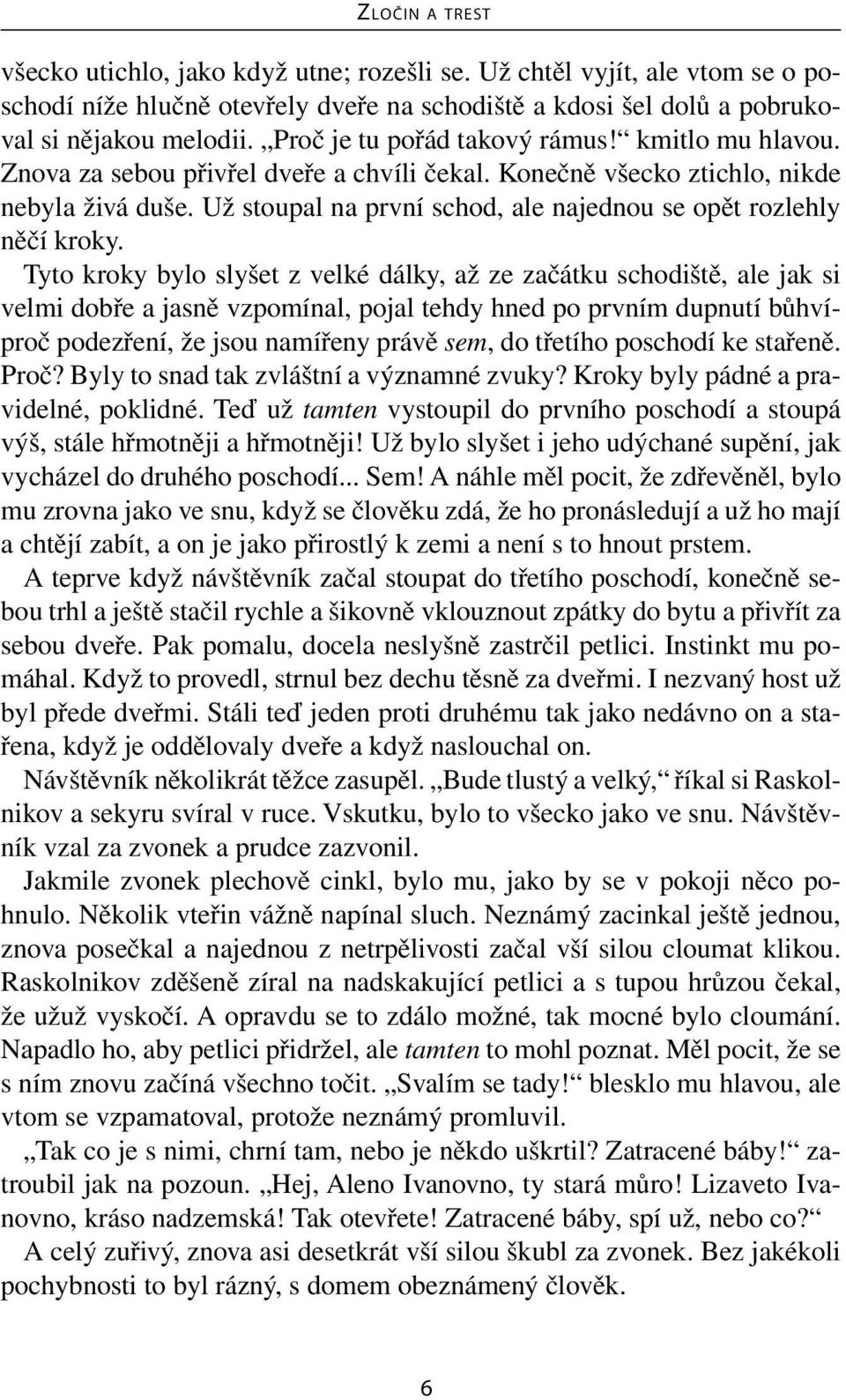 Už stoupal na první schod, ale najednou se opět rozlehly něčí kroky.