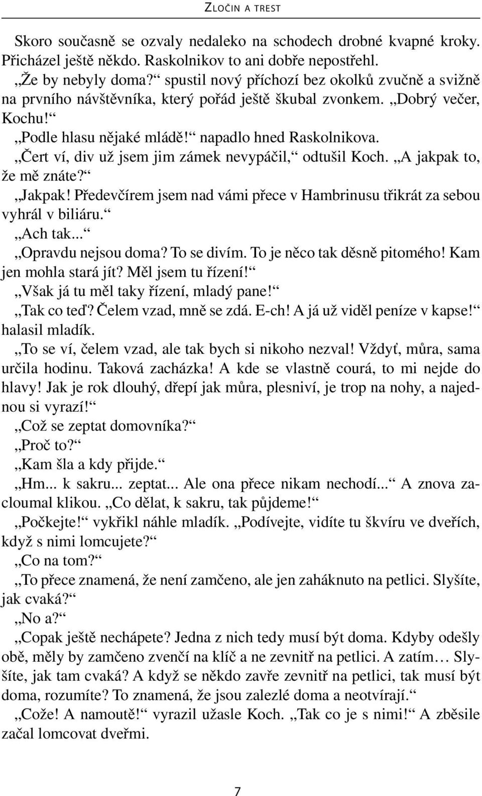 Čert ví, div už jsem jim zámek nevypáčil, odtušil Koch. A jakpak to, že mě znáte? Jakpak! Předevčírem jsem nad vámi přece v Hambrinusu třikrát za sebou vyhrál v biliáru. Ach tak... Opravdu nejsou doma?