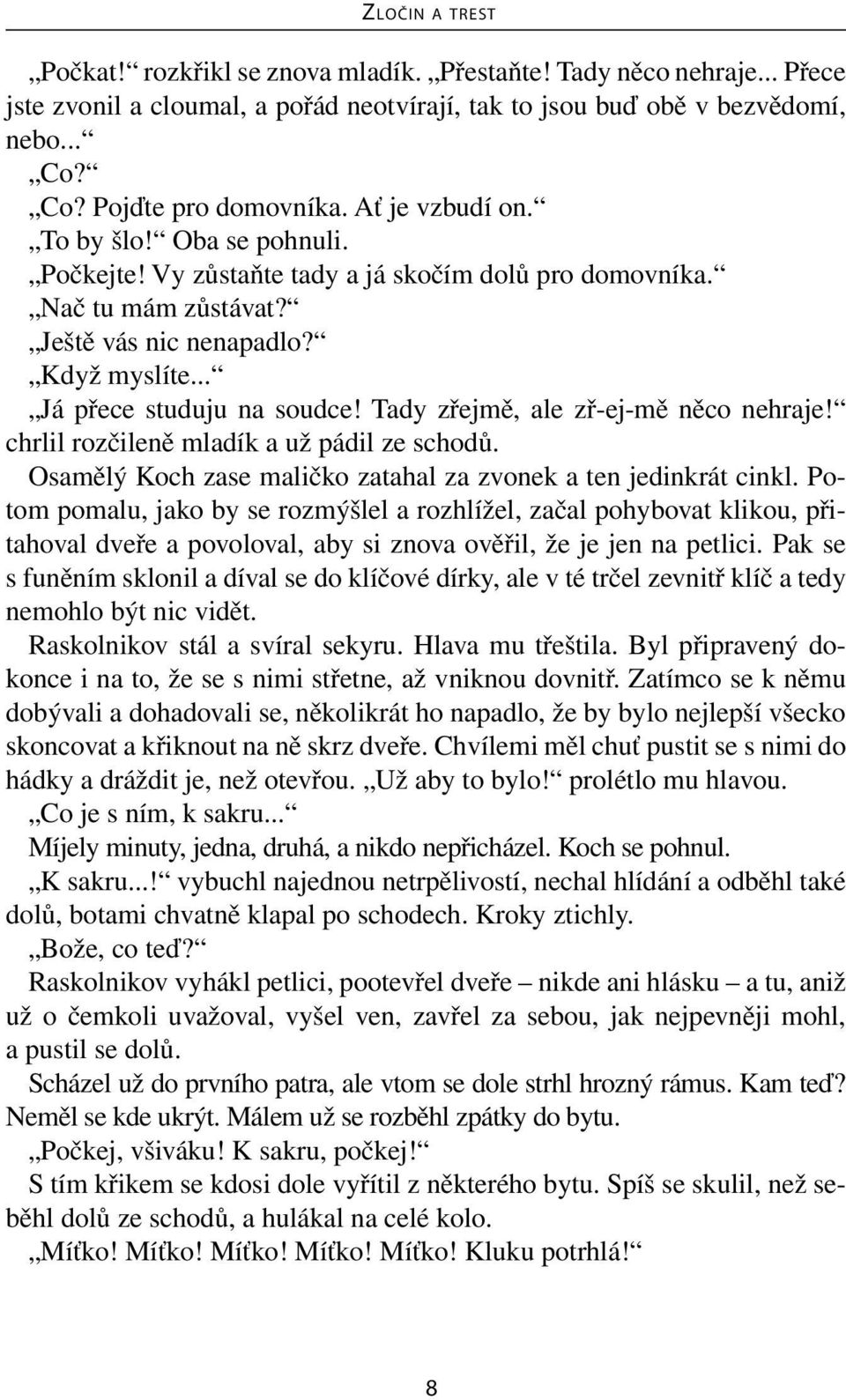 Tady zřejmě, ale zř-ej-mě něco nehraje! chrlil rozčileně mladík a už pádil ze schodů. Osamělý Koch zase maličko zatahal za zvonek a ten jedinkrát cinkl.