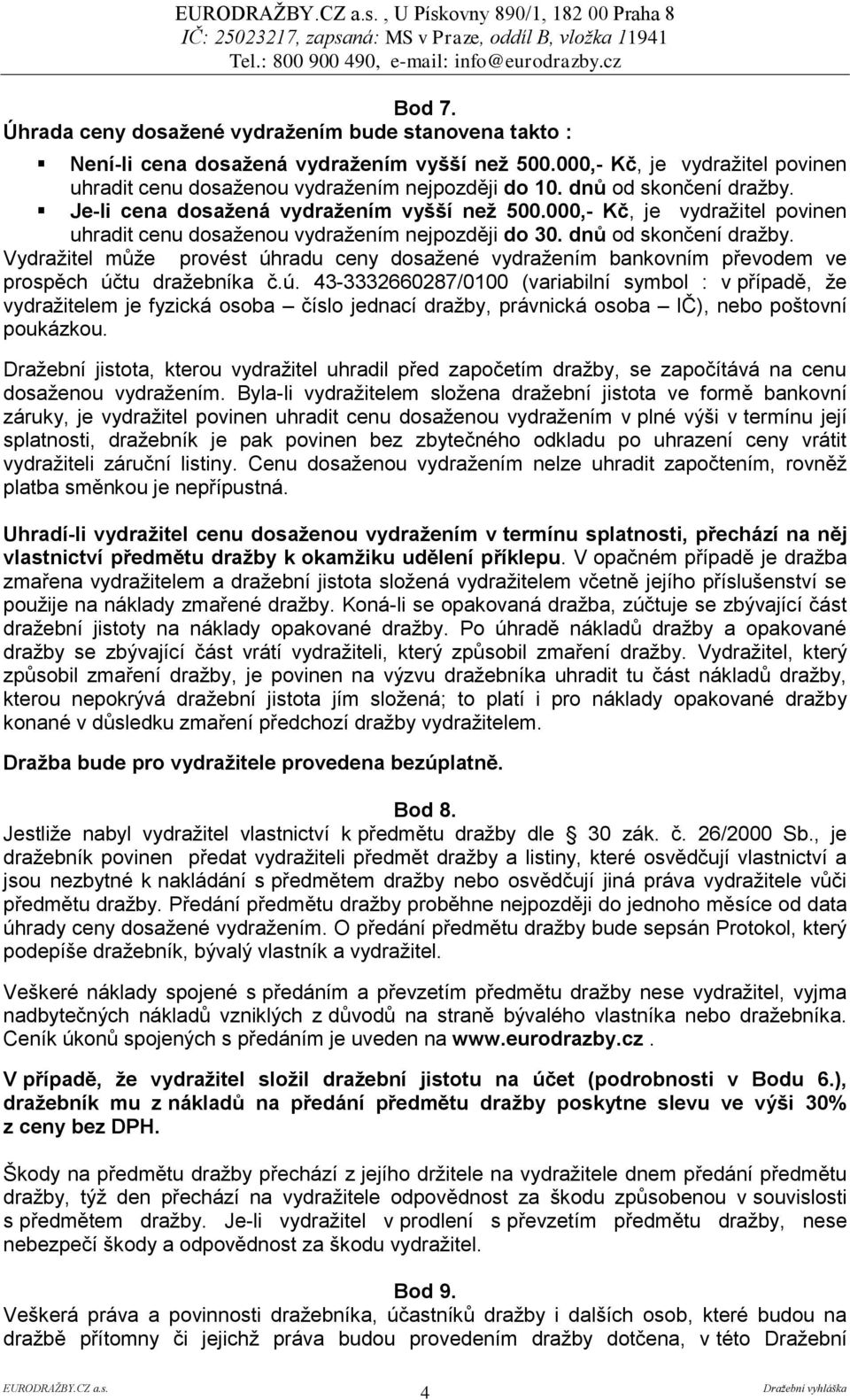 000,- Kč, je vydražitel povinen uhradit cenu dosaženou vydražením nejpozději do 30. dnů od skončení dražby.