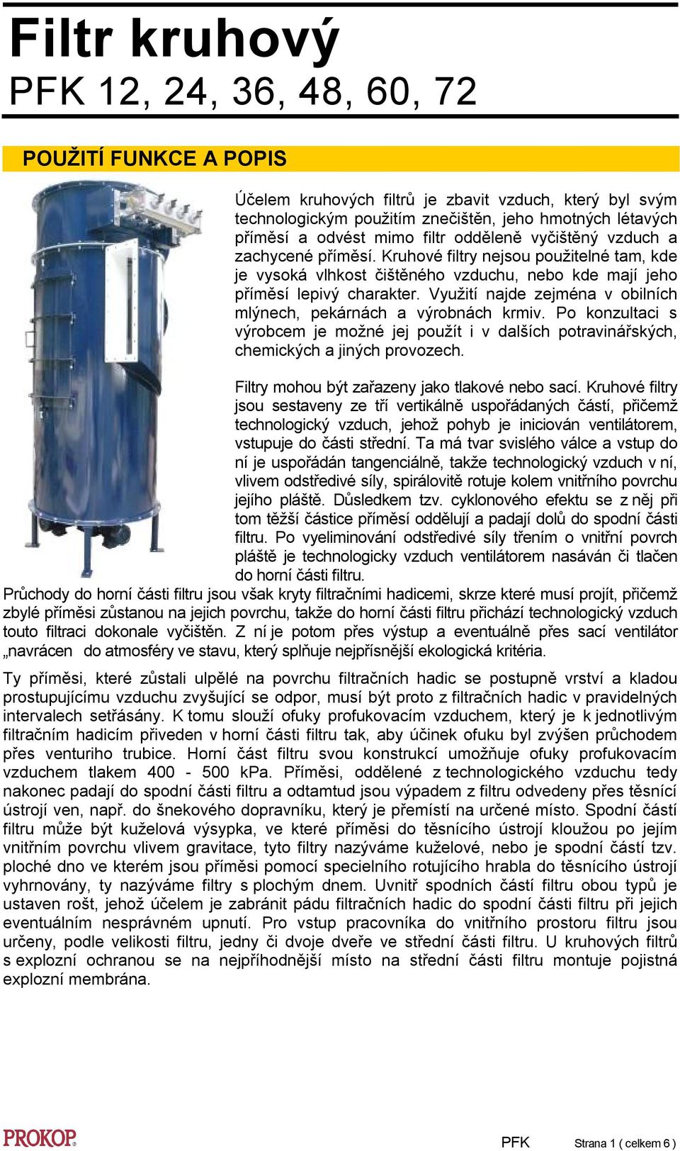 Využití najde zejména v obilních mlýnech, pekárnách a výrobnách krmiv. Po konzultaci s výrobcem je možné jej použít i v dalších potravinářských, chemických a jiných provozech.
