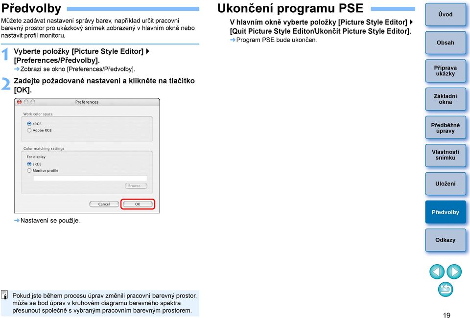 Ukončení programu PSE V hlavním okně vyberte položky [Picture Style Editor] [Quit Picture Style Editor/Ukončit Picture Style Editor]. Program PSE bude ukončen.