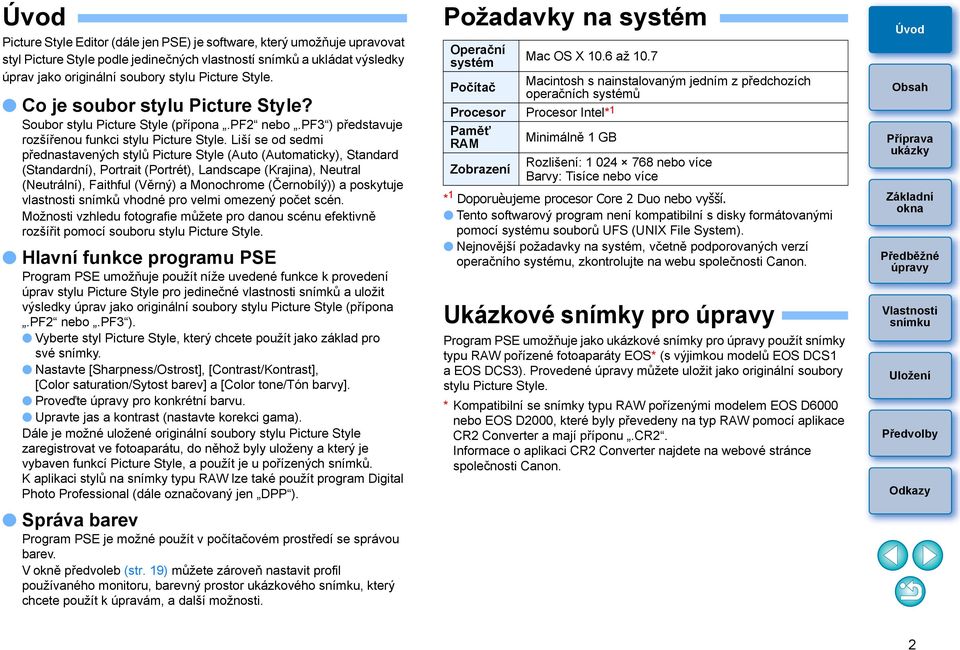 Liší se od sedmi přednastavených stylů Picture Style (Auto (Automaticky), Standard (Standardní), Portrait (Portrét), Landscape (Krajina), Neutral (Neutrální), Faithful (Věrný) a Monochrome