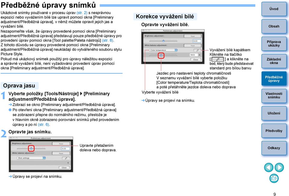 Nezapomeňte však, že provedené pomocí [Preliminary adjustment/předběžná úprava] představují pouze předběžné pro provedení úprav pomocí [Tool palette/paleta nástrojů] (str. 8).