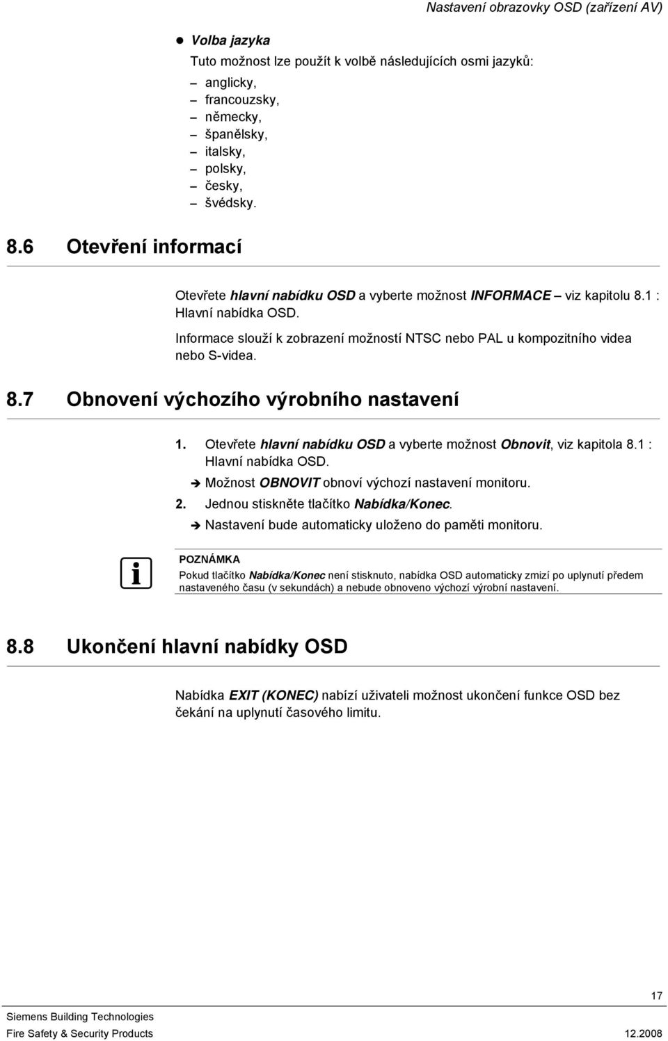 Informace slouží k zobrazení možností NTSC nebo PAL u kompozitního videa nebo S-videa. 8.7 Obnovení výchozího výrobního nastavení 1.