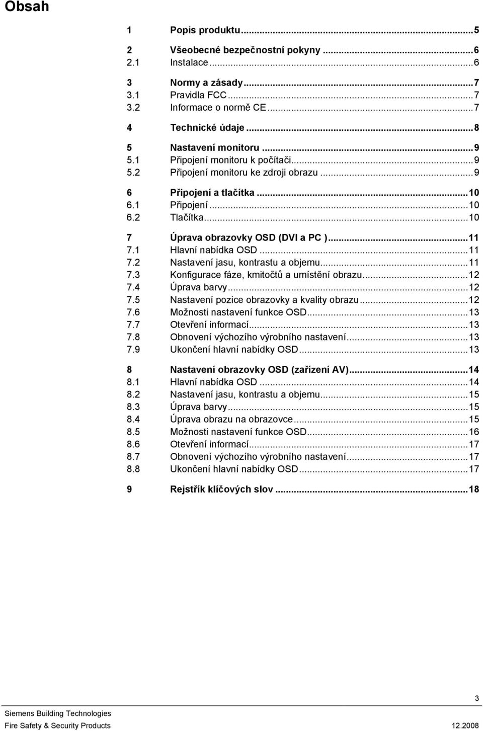 1 Hlavní nabídka OSD...11 7.2 Nastavení jasu, kontrastu a objemu...11 7.3 Konfigurace fáze, kmitočtů a umístění obrazu...12 7.4 Úprava barvy...12 7.5 Nastavení pozice obrazovky a kvality obrazu...12 7.6 Možnosti nastavení funkce OSD.