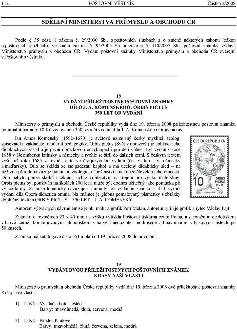 Vydání poštovní známky Ministerstvo průmyslu a obchodu ČR zveřejní v Poštovním věstníku. 18 VYDÁNÍ PŘÍLEŽITOSTNÉ POŠTOVNÍ ZNÁMKY DÍLO J. A.