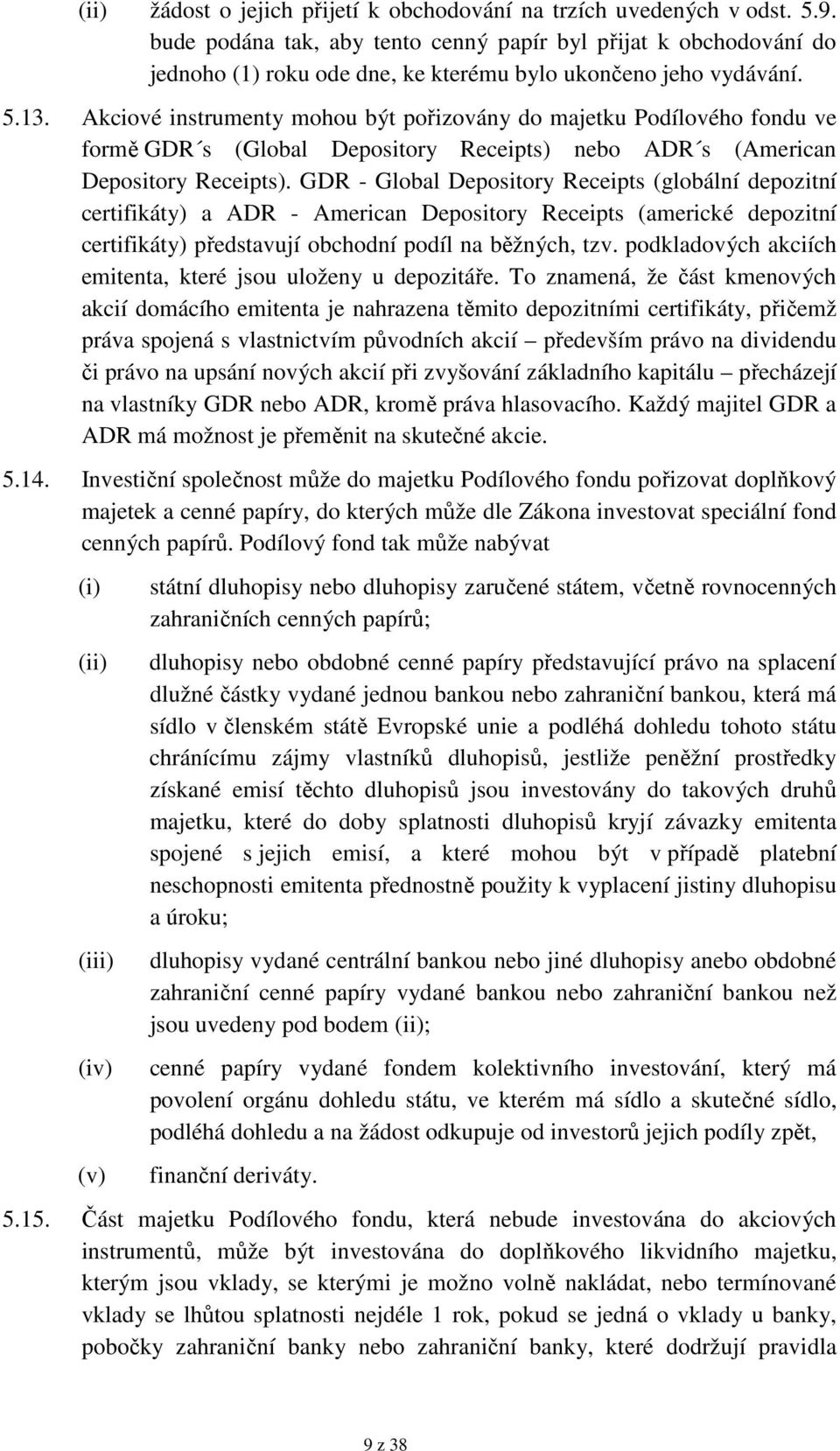 Akciové instrumenty mohou být pořizovány do majetku Podílového fondu ve formě GDR s (Global Depository Receipts) nebo ADR s (American Depository Receipts).