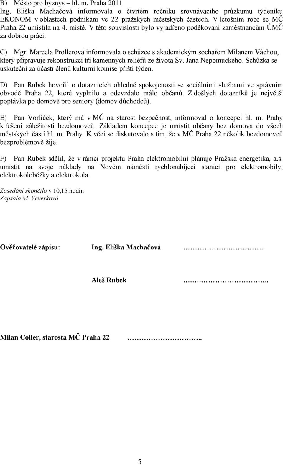 Marcela Pröllerová informovala o schůzce s akademickým sochařem Milanem Váchou, který připravuje rekonstrukci tří kamenných reliéfů ze života Sv. Jana Nepomuckého.