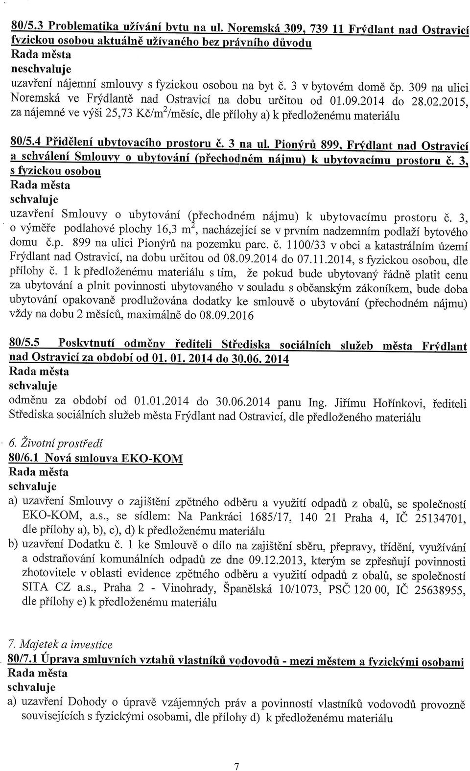 3" s fvzickou osobou uzavieni Smlouvy o ubytov6nf (piechodn6m n6jmu) k ubytovacimu prostoru d. 3, o vymdie podlahovd ptochy 16,3 m2,nachfnejici se vprvnim nadzemnimpianzibytov6ho domu d.p. 899 na ulici Pionyrt na pozemkur parc.