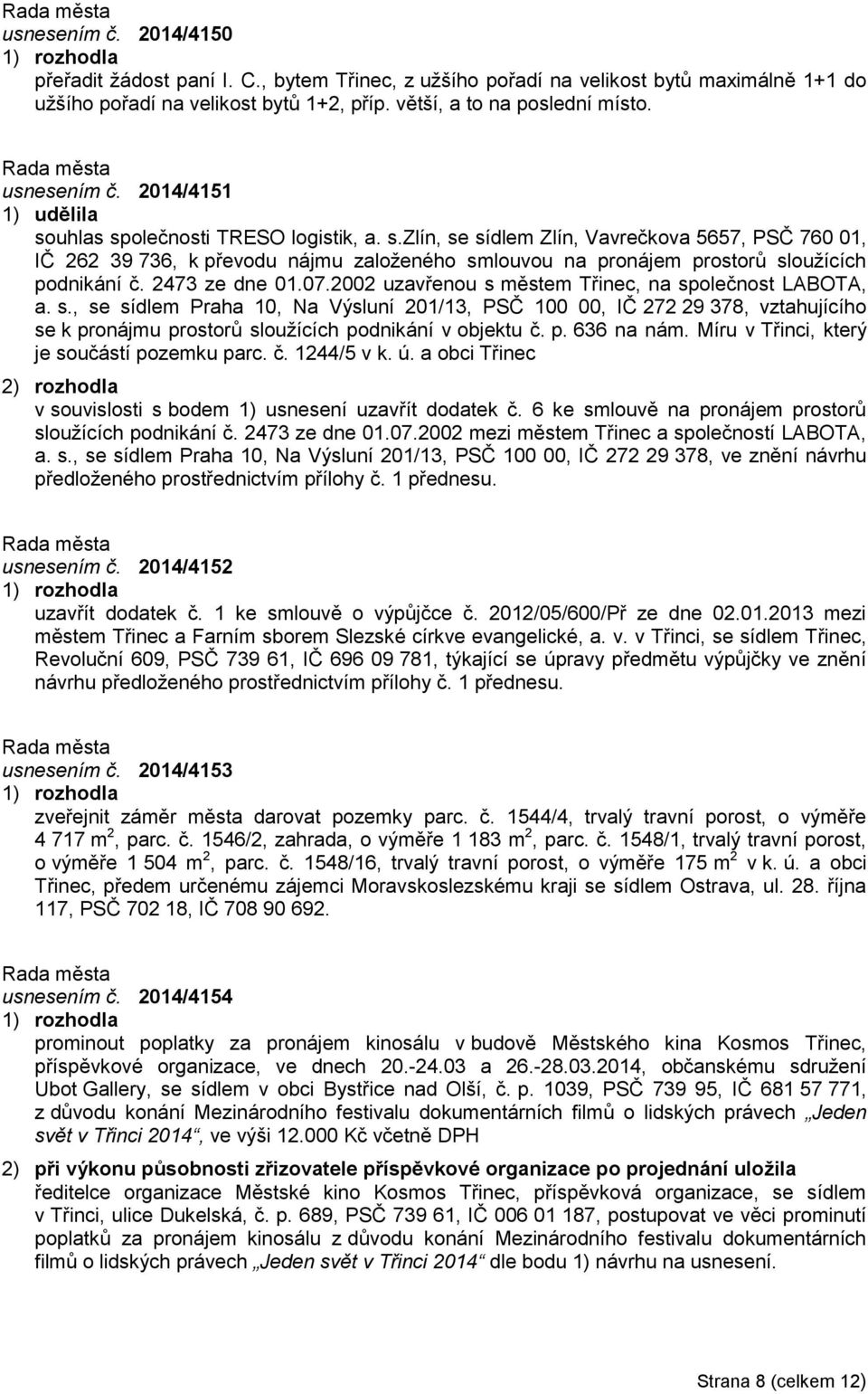 2473 ze dne 01.07.2002 uzavřenou s městem Třinec, na společnost LABOTA, a. s., se sídlem Praha 10, Na Výsluní 201/13, PSČ 100 00, IČ 272 29 378, vztahujícího se k pronájmu prostorů sloužících podnikání v objektu č.