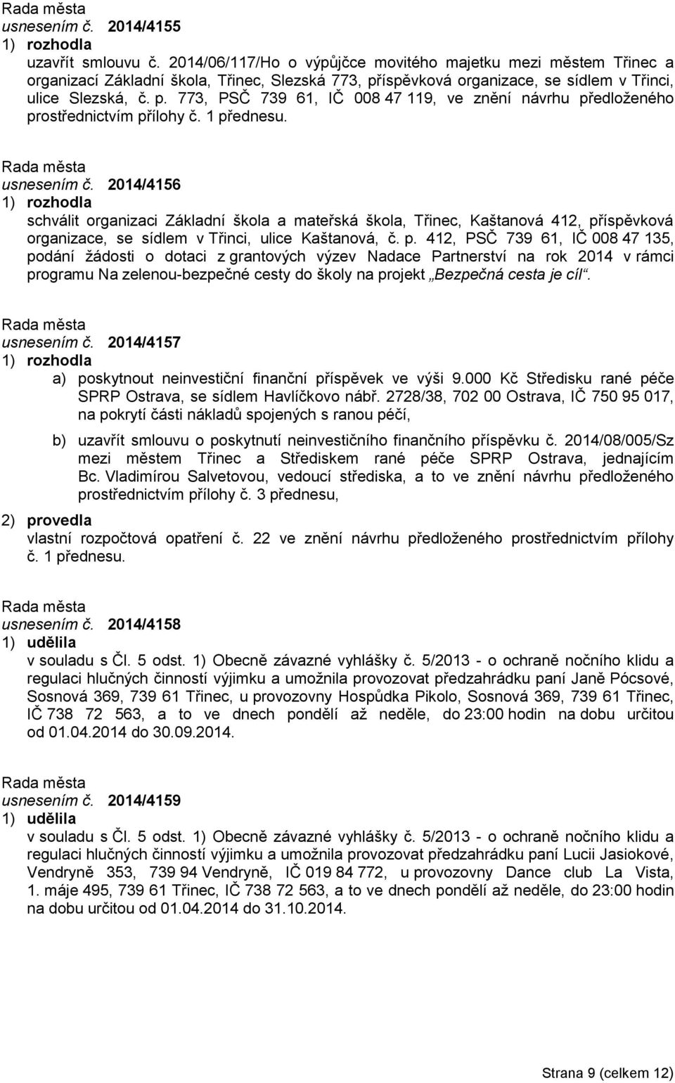 íspěvková organizace, se sídlem v Třinci, ulice Slezská, č. p. 773, PSČ 739 61, IČ 008 47 119, ve znění návrhu předloženého prostřednictvím přílohy č. 1 přednesu. usnesením č.