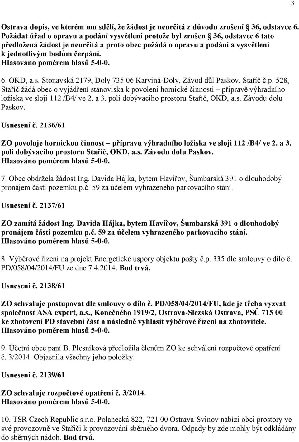 s. Stonavská 2179, Doly 735 06 Karviná-Doly, Závod důl Paskov, Staříč č.p. 528, Staříč žádá obec o vyjádření stanoviska k povolení hornické činnosti přípravě výhradního ložiska ve sloji 112 /B4/ ve 2.