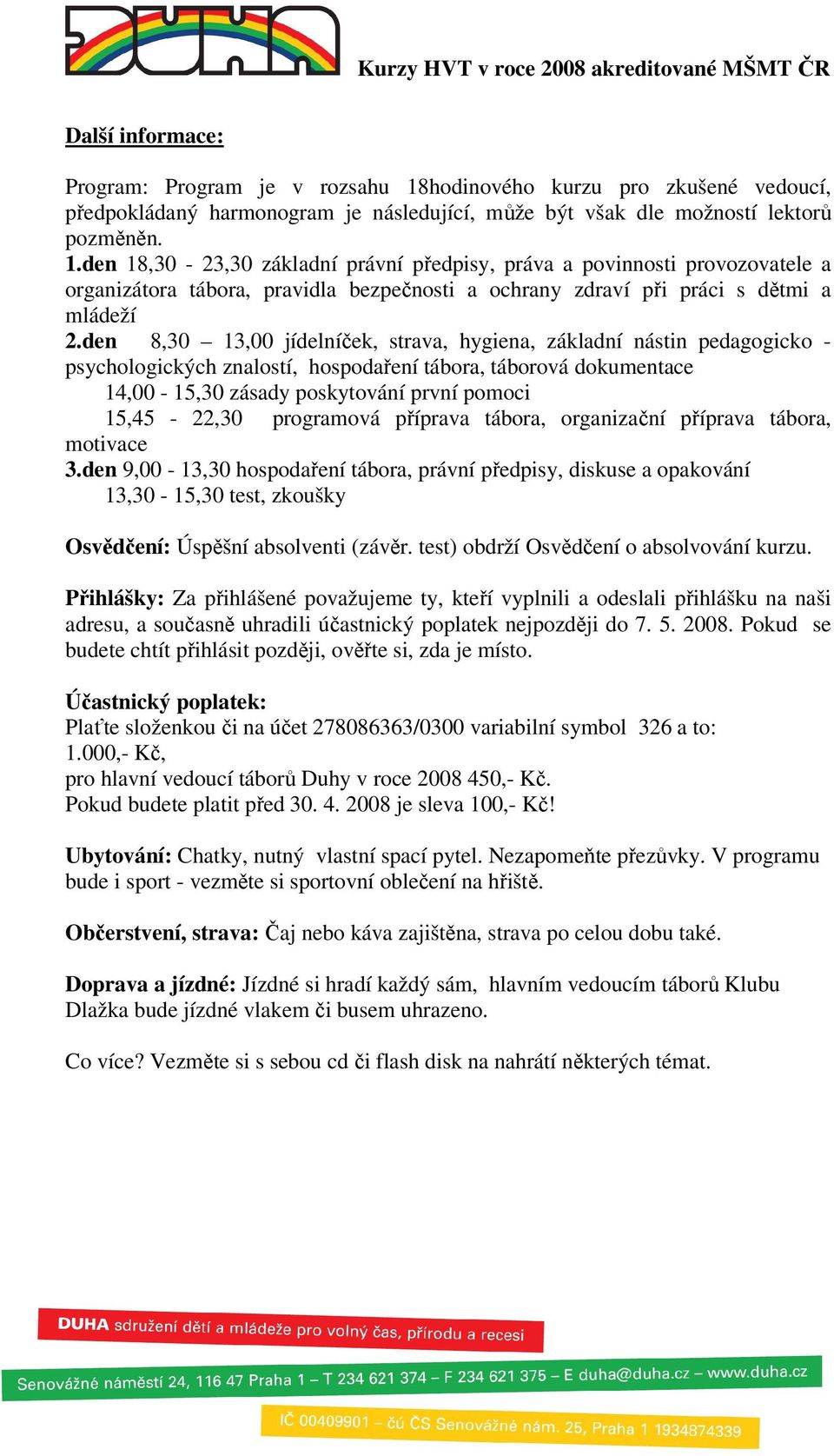 den 18,30-23,30 základní právní předpisy, práva a povinnosti provozovatele a organizátora tábora, pravidla bezpečnosti a ochrany zdraví při práci s dětmi a mládeží 2.