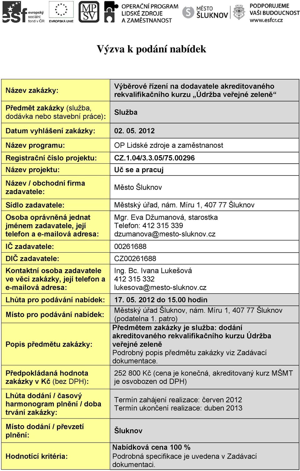 2012 Název programu: Registrační číslo projektu: Název projektu: Název / obchodní firma zadavatele: Sídlo zadavatele: Osoba oprávněná jednat jménem zadavatele, její telefon a e-mailová adresa: OP